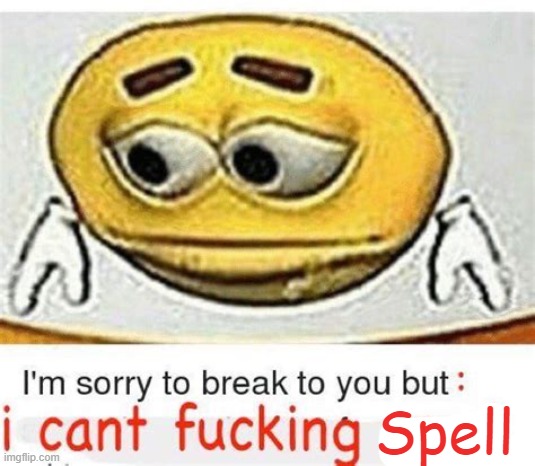 Template meme I'm sorry to break it to you but I can't spell