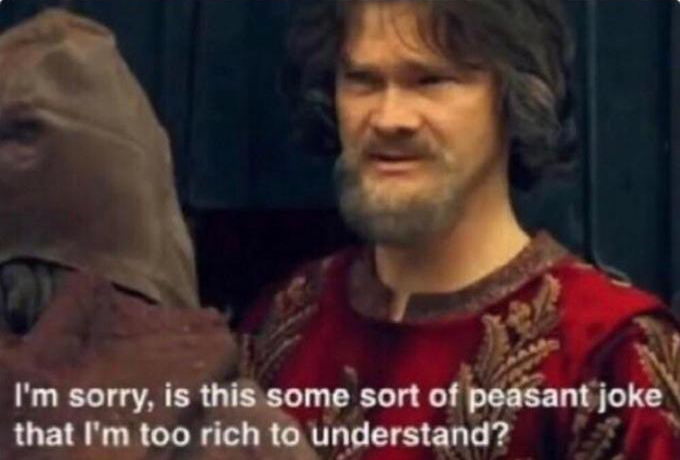 Template meme Is this some kind of peasant joke I'm too rich to understand?
