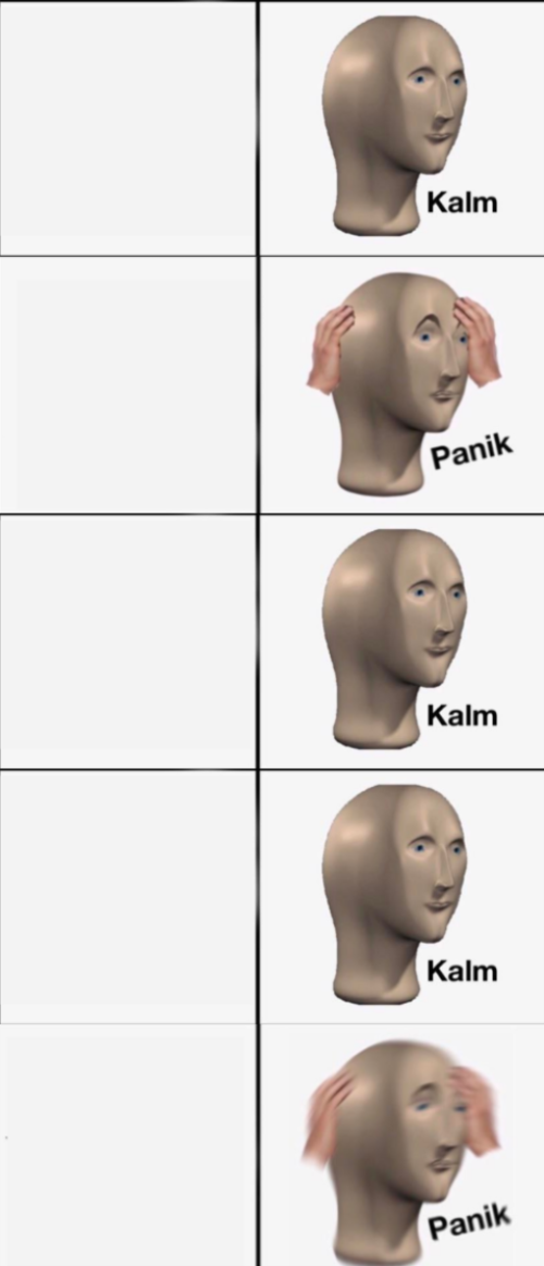 Plantilla de meme Kalm, Panik, Kalm, Kalm, wait what? PANIK!!!!!