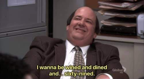 Template meme Kevin Malone I wanna be wined and dined and... sixty-nined.