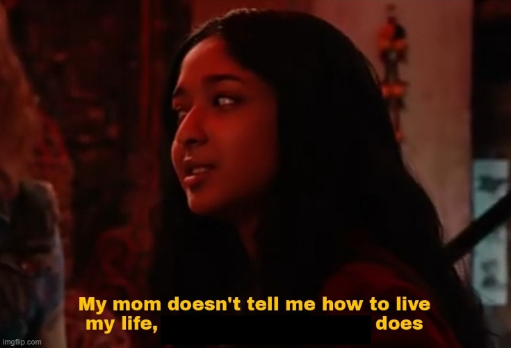 Template meme my mom doesnt tell me how to love my life