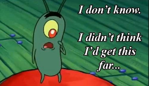 Template meme Plankton i don't know i didnt think id get this far..