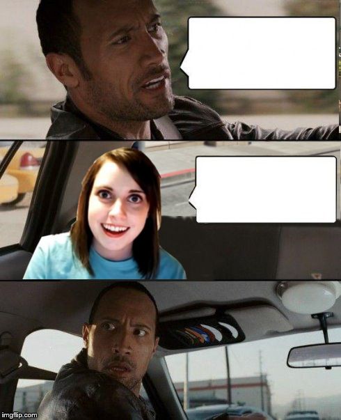 Template meme The Rock driving - Overly attached girlfriend