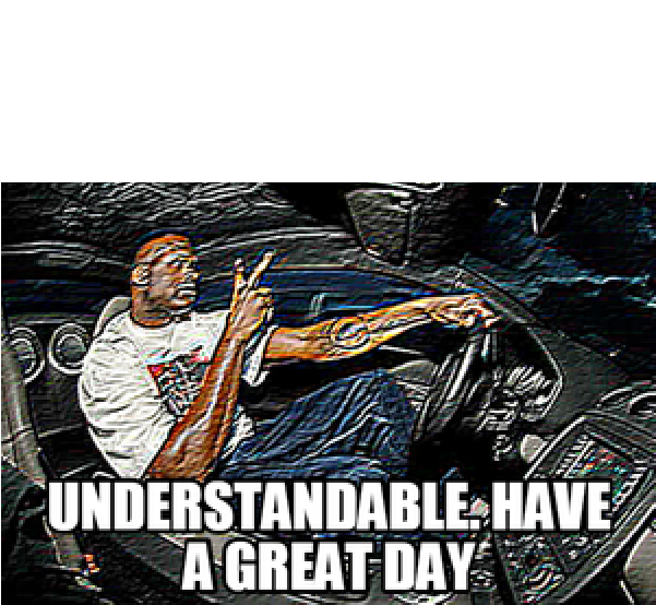 Plantilla de meme Understandable, have a great day