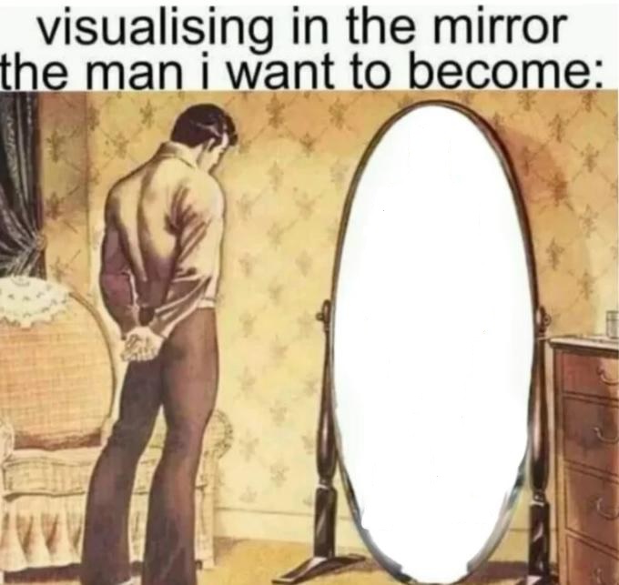 Plantilla de meme Visualising in the mirror the man i want to become: