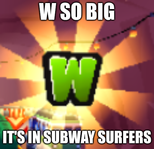 Template meme w so big it's in subway surfers