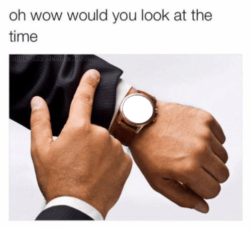 Template meme Would you look at the time