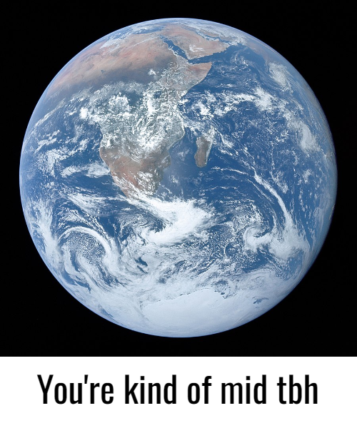 Template meme You're Kind Of Mid TBH Earth