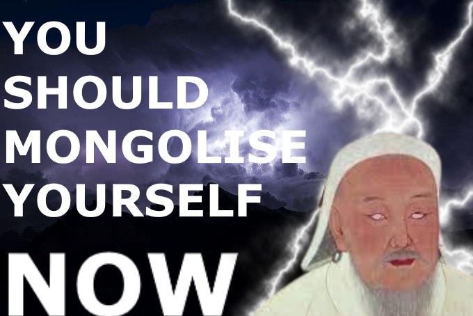 Template meme You should mongolise yourself NOW